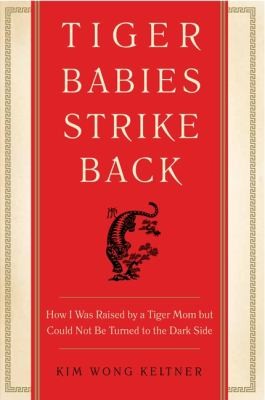 Tiger Babies Strike Back How I Was Raised By A Tiger Mom But Could Not Be Turned To The Dark Side by Kim Wong book cover