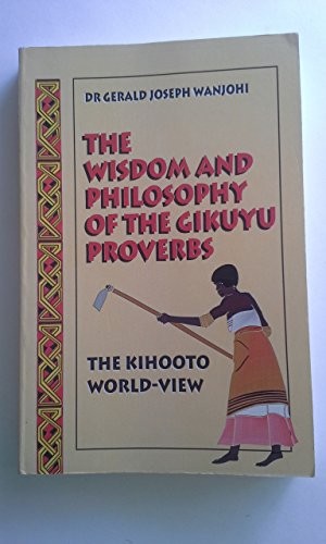 The wisdom and philosophy of the Gikuyu proverbs by G. J. Wanjohi book cover