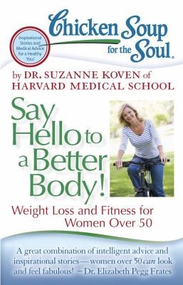 Chicken Soup For The Soul Say Hello To A Better Body Weight Loss And Fitness For Women Over 50 by Suzanne Koven book cover