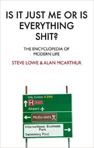 Is It Just Me or Is Everything Shit? by Steve Lowe, Alan McArthur book cover