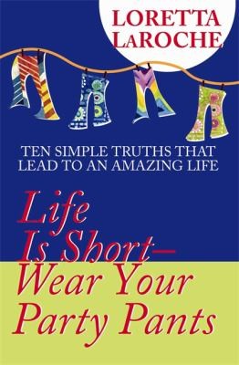Life is short - wear your party pants by Loretta LaRoche book cover