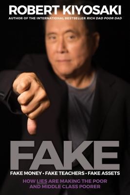 FAKE: Fake Money, Fake Teachers, Fake Assets: How Lies Are Making the Poor and Middle Class Poorer by Robert T. Kiyosaki book cover
