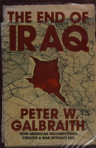 END OF IRAQ: HOW AMERICAN INCOMPETENCE CREATED A WAR WITHOUT END. by PETER (PETER W.) GALBRAITH book cover