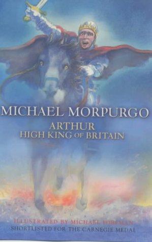 Arthur, High King of Britain by Michael Morpurgo, Michael Foreman, Michael Foreman, Noël Chassériau, Morpurgo M book cover