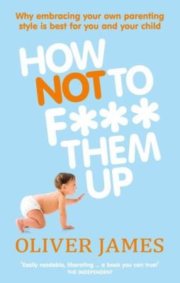 How Not to F Them Up by Oliver James book cover